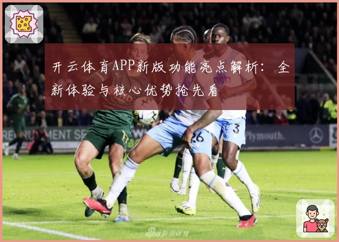 开云体育APP新版功能亮点解析：全新体验与核心优势抢先看