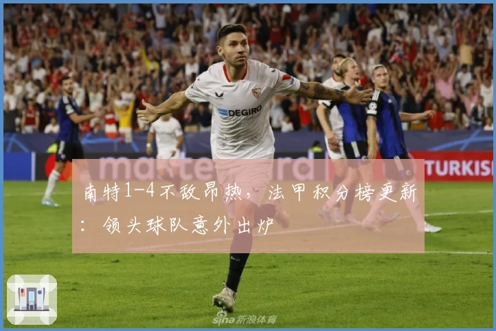 南特1-4不敌昂热，法甲积分榜更新：领头球队意外出炉