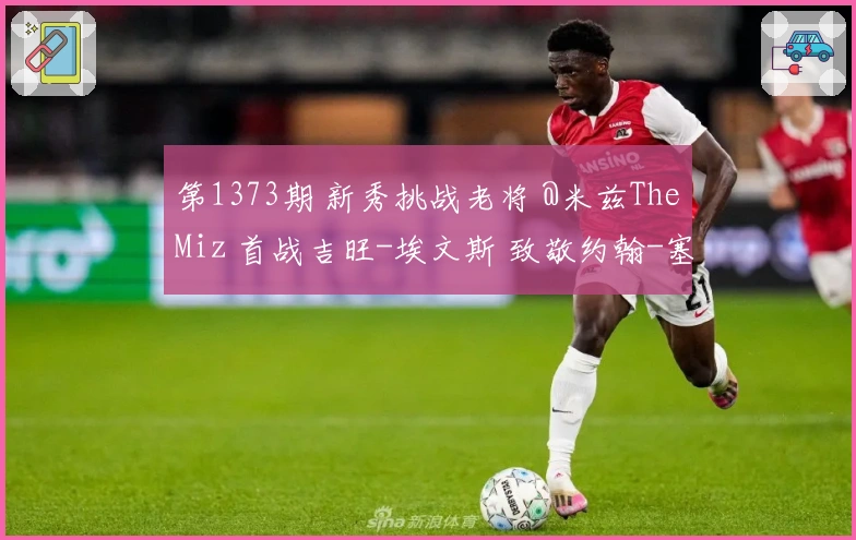 第1373期 新秀挑战老将 @米兹TheMiz 首战吉旺-埃文斯 致敬约翰-塞纳