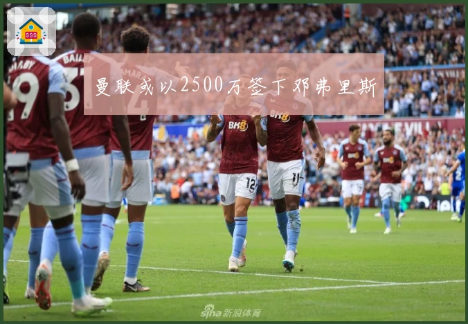 曼联或以2500万签下邓弗里斯