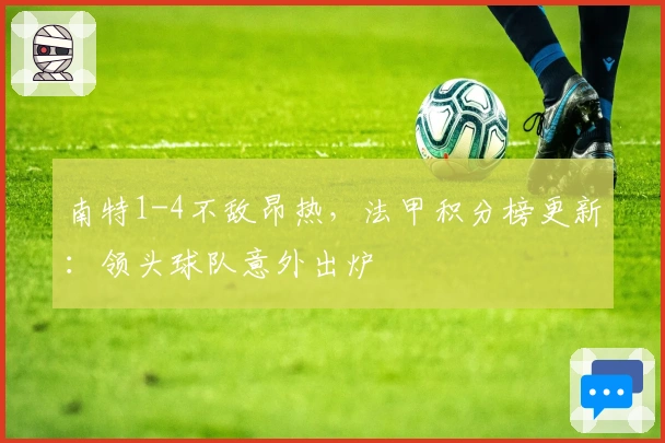 南特1-4不敌昂热，法甲积分榜更新：领头球队意外出炉