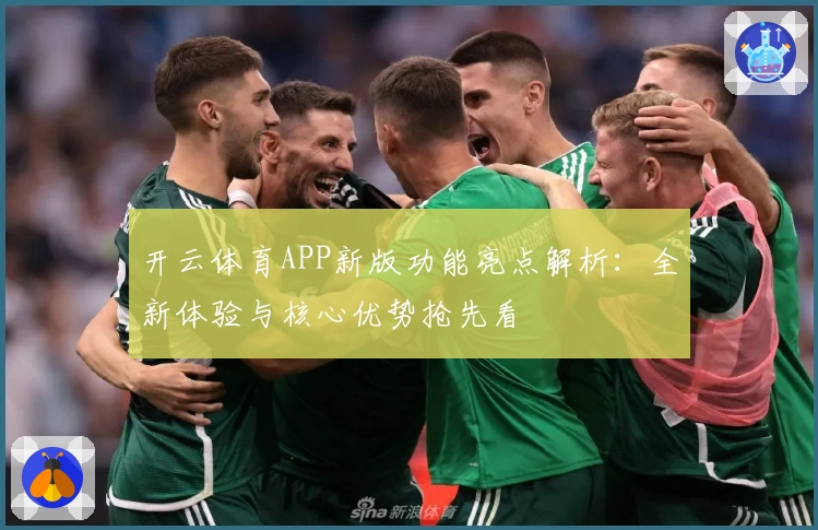 开云体育APP新版功能亮点解析：全新体验与核心优势抢先看
